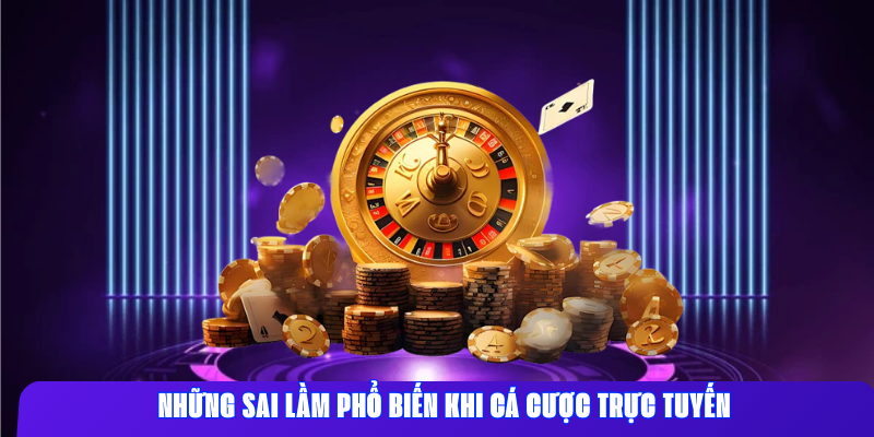 Những sai lầm phổ biến khi cá cược trực tuyến